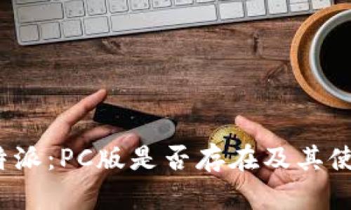 探索B特派:PC版是否存在及其使用体验