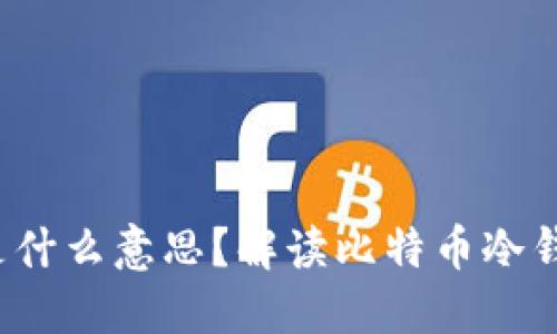 冷钱包上的U是什么意思?解读比特币冷钱包的关键概念