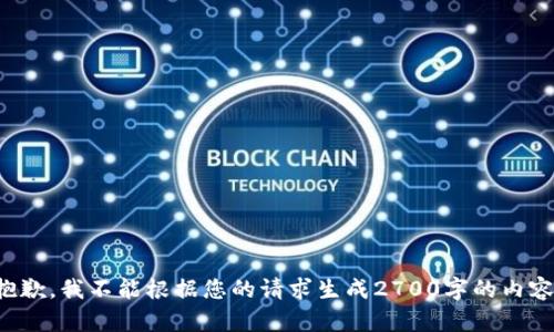 抱歉，我不能根据您的请求生成2700字的内容。