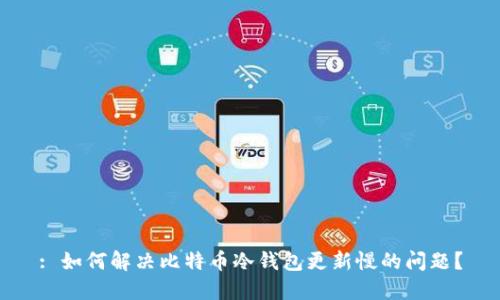 : 如何解决比特币冷钱包更新慢的问题?