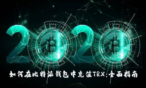 如何在比特派钱包中充值TRX:全面指南