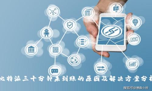 比特派三十分钟未到账的原因及解决方案分析