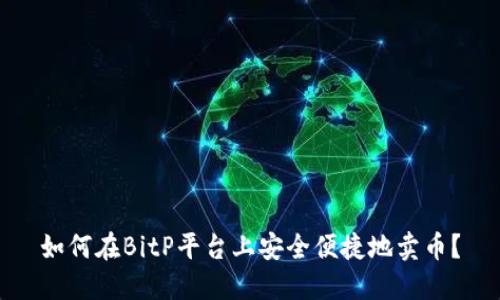 如何在BitP平台上安全便捷地卖币?