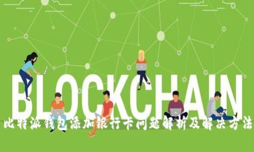 比特派钱包添加银行卡问题解析及解决方法