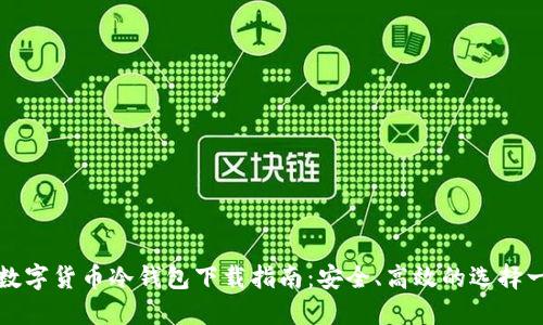 : 数字货币冷钱包下载指南：安全、高效的选择一览