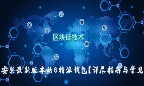 如何下载安装最新版本的B特派钱包?详尽指南与常见问题解答