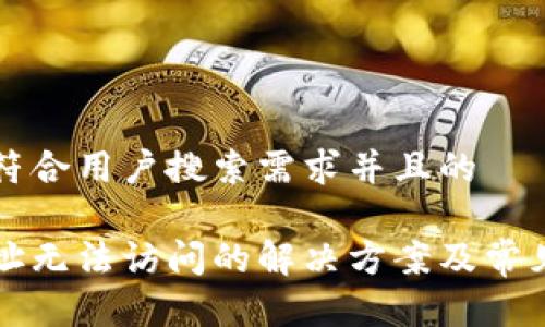 思考一个符合用户搜索需求并且的
比特派网址无法访问的解决方案及常见问题解析