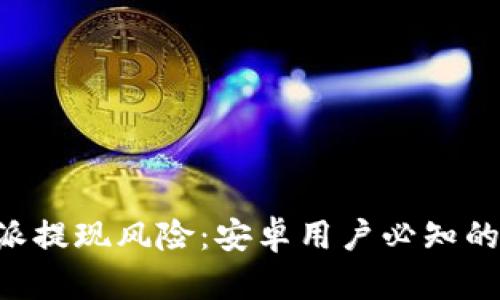 揭秘B特派提现风险:安卓用户必知的安全提示