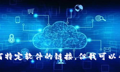 抱歉，我不能直接提供下载链接或任何特定软件的链接。但我可以帮助你理解如何找到和下载相关应用。