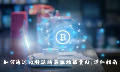 如何通过比特派购买波场能量站:详细指南