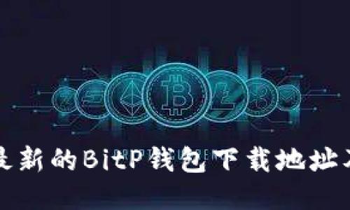 如何找到最新的BitP钱包下载地址及使用指南
