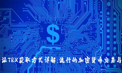 比特派TRX获取方式详解:流行的加密货币交易与应用