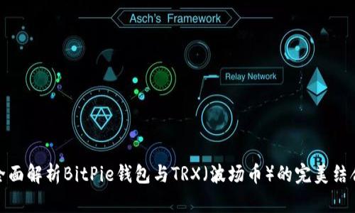全面解析BitPie钱包与TRX(波场币)的完美结合