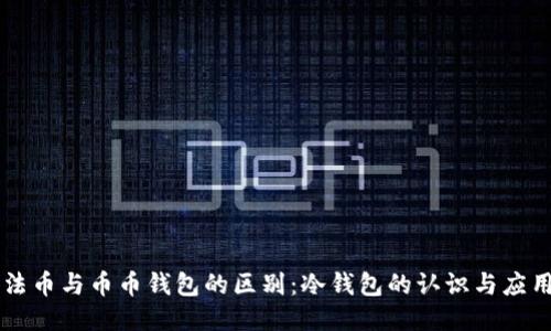 法币与币币钱包的区别：冷钱包的认识与应用