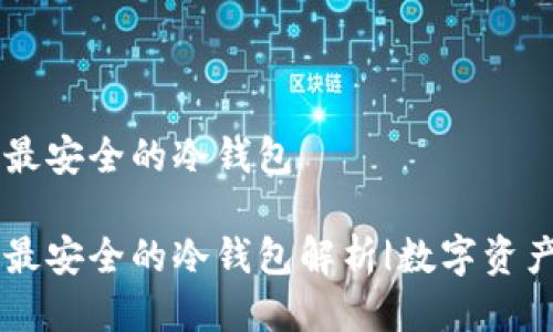 币圈公认最安全的冷钱包

币圈公认最安全的冷钱包解析|数字资产保护利器