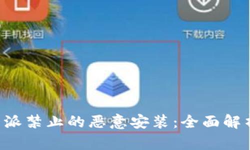 如何应对B特派禁止的恶意安装:全面解析与解决方案