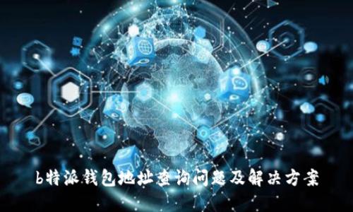 b特派钱包地址查询问题及解决方案