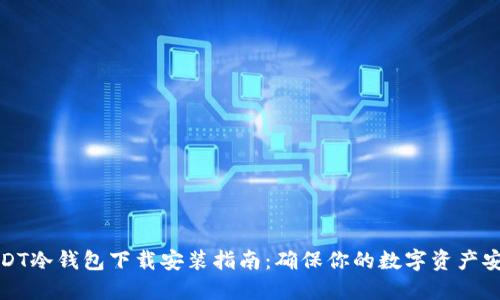 USDT冷钱包下载安装指南:确保你的数字资产安全