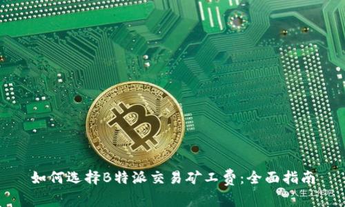如何选择B特派交易矿工费:全面指南