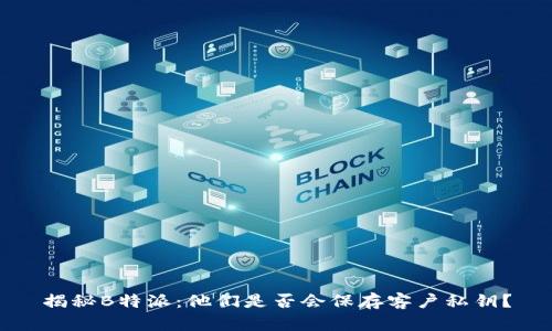 揭秘B特派:他们是否会保存客户私钥?