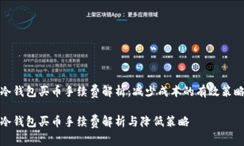 冷钱包买币手续费解析:减少成本的有效策略
冷钱包买币手续费解析与降低策略