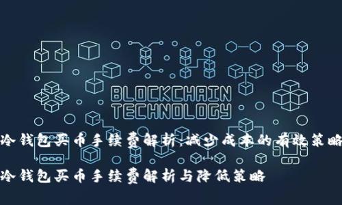 冷钱包买币手续费解析:减少成本的有效策略
冷钱包买币手续费解析与降低策略