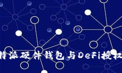深入了解B特派硬件钱包与DeFi授权的全面指南