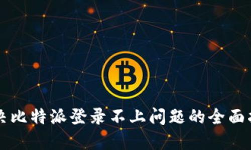 解决比特派登录不上问题的全面指南