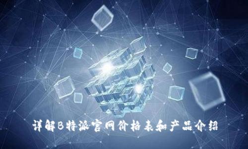 详解B特派官网价格表和产品介绍