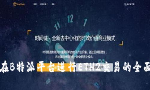 如何在B特派平台进行ETH2交易的全面指南