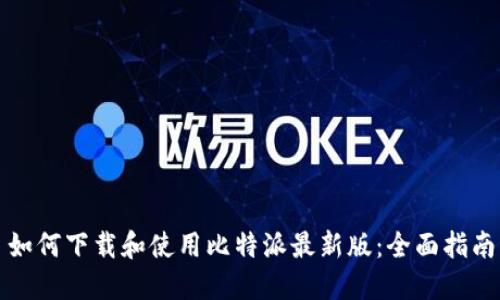如何下载和使用比特派最新版:全面指南