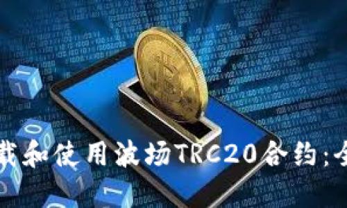 如何下载和使用波场TRC20合约：全面指南