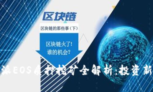 2023年b特派EOS质押挖矿全解析:投资新机遇与策略
