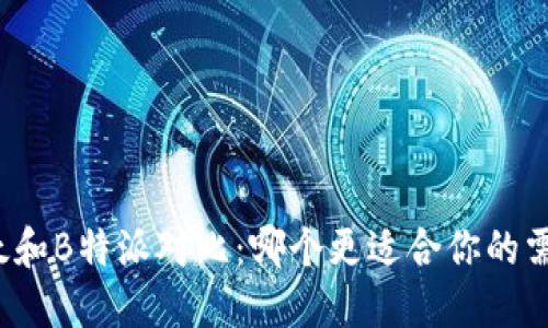 比太和B特派对比:哪个更适合你的需求?