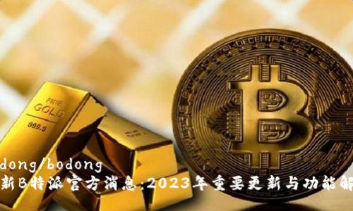 bodong/bodong   
最新B特派官方消息：2023年重要更新与功能解析