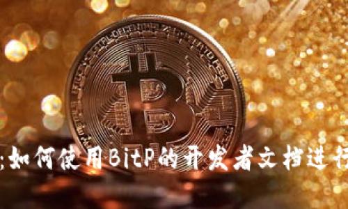完整指南:如何使用BitP的开发者文档进行高效研发