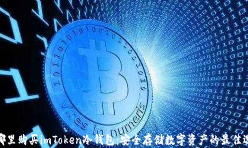 在哪里购买imToken冷钱包:安全存储数字资产的最佳选择