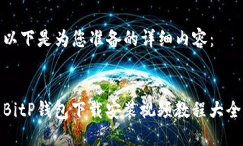 以下是为您准备的详细内容:
BitP钱包下载安装视频教程大全