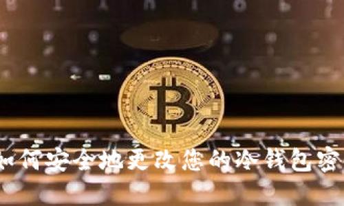: 如何安全地更改您的冷钱包密码?