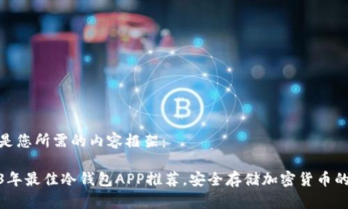 以下是您所需的内容框架:
2023年最佳冷钱包APP推荐,安全存储加密货币的首选