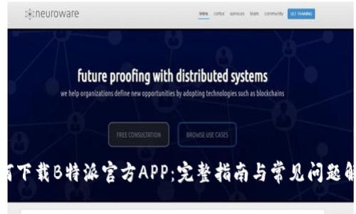 如何下载B特派官方APP:完整指南与常见问题解答