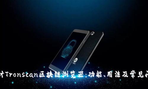 深入探讨Tronscan区块链浏览器：功能、用法及常见问题解答