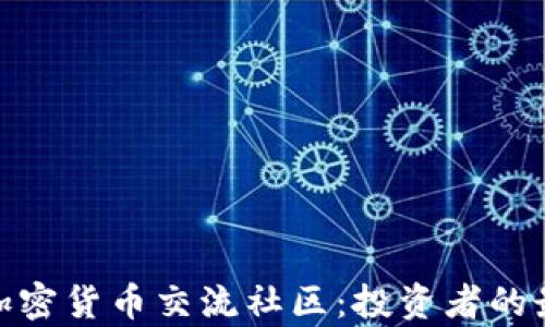 全面解析加密货币交流社区:投资者的最佳聚集地