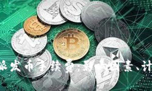 全面解析B特派发币手续费：影响因素、计算方式与技巧