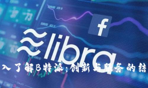 深入了解B特派：创新与服务的结合