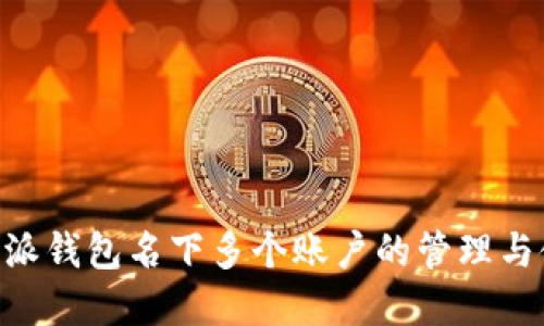 了解B特派钱包名下多个账户的管理与使用技巧