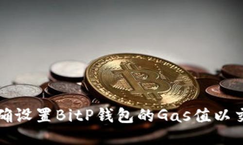 如何正确设置BitP钱包的Gas值以交易性能