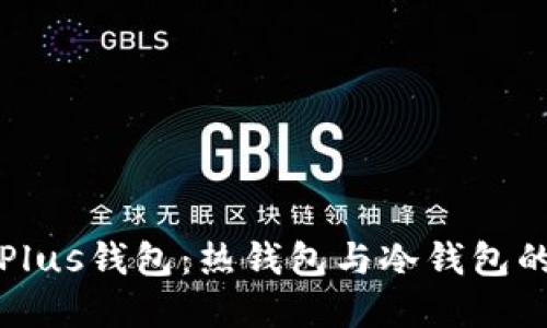 深入理解Plus钱包:热钱包与冷钱包的全面比较