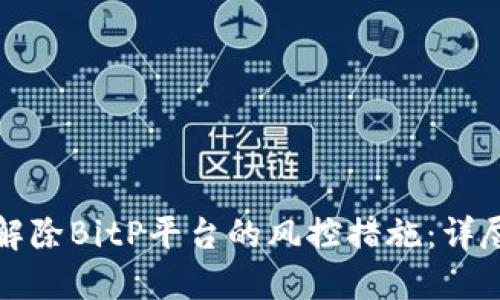 如何解除BitP平台的风控措施:详尽指南