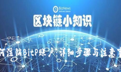 如何注销BitP账户:详细步骤与注意事项